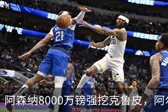 阿森纳8000万镑强挖克鲁皮，阿尔特塔冬窗补强锋线