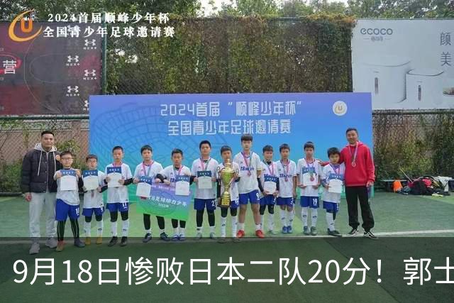9月18日惨败日本二队20分！郭士强避谈下课，杜锋真能救国篮？